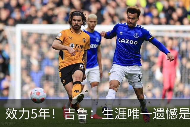 效力5年！吉鲁：生涯唯一遗憾是未随枪手夺英超，2016年3月崩盘了